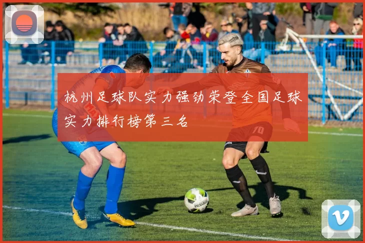 杭州足球队实力强劲荣登全国足球实力排行榜第三名