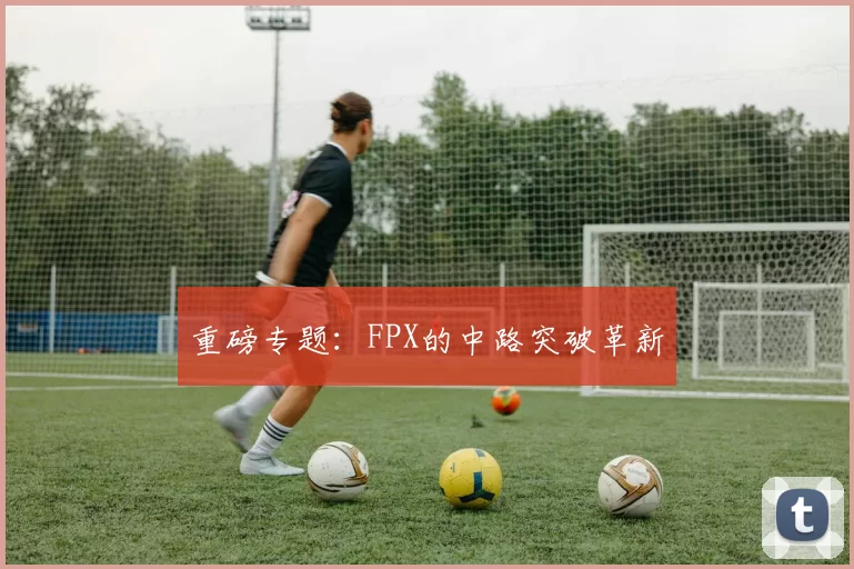 重磅专题：FPX的中路突破革新